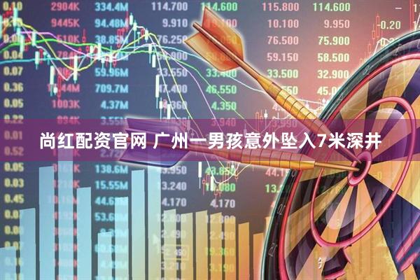 尚红配资官网 广州一男孩意外坠入7米深井