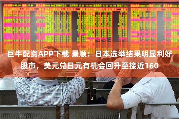 巨牛配资APP下载 景顺：日本选举结果明显利好股市，美元兑日元有机会回升至接近160
